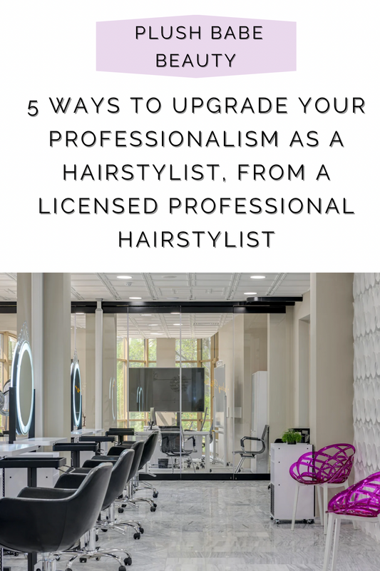 5 Ways To Upgrade Your Professionalism as a Hairstylist, From A Licensed Professional Hairstylist